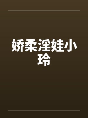 娇柔淫娃小玲